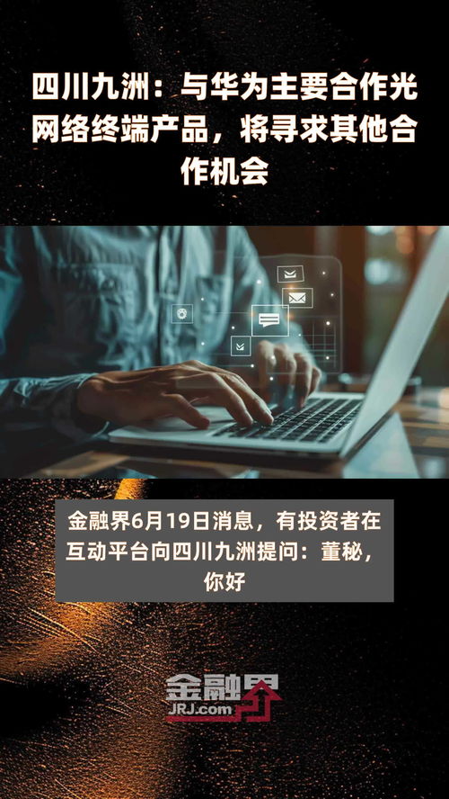 四川九洲与华为合作加深 光网络终端为起点，未来有望多领域协同